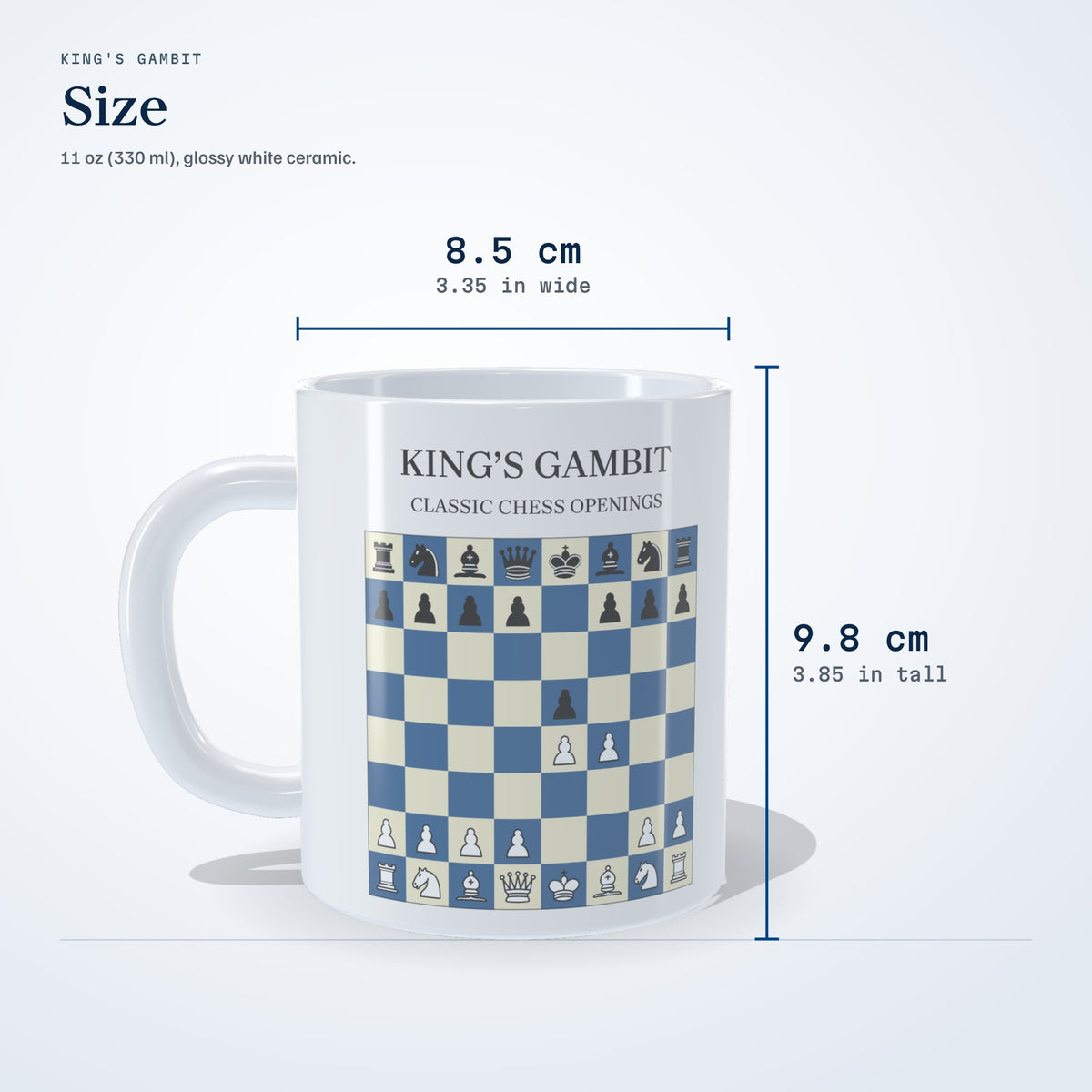 Size of the King's Gambit mug: 9.8 cm (3.85 in) tall, 8.5 cm (3.35 in) wide, 11 oz